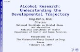 2/11/2004 Alcohol Research: Understanding the Developmental Trajectory Ting-Kai Li, M.D. Director National Institute on Alcohol Abuse and Alcoholism National.