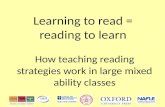 Learning to read = reading to learn How teaching reading strategies work in large mixed ability classes 1.