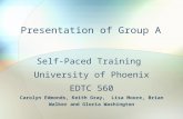 Presentation of Group A Self-Paced Training University of Phoenix EDTC 560 Carolyn Edmonds, Keith Gray, Lisa Moore, Brian Walker and Gloria Washington.