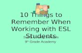 10 Things to Remember When Working with ESL Students Surry County Schools 9 th Grade Academy.