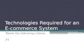 Technologies Required for an E- commerce System Meets the following criteria: P1.