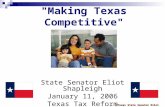 "Making Texas Competitive" State Senator Eliot Shapleigh January 11, 2006 Texas Tax Reform Commission ©Texas State Senator Eliot Shapleigh, 2005.