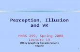 1 Perception, Illusion and VR HNRS 299, Spring 2008 Lecture 19 Other Graphics Considerations Review.
