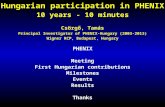 Hungarian participation in PHENIX 10 years - 10 minutes Csörgő, Tamás Principal Investigator of PHENIX-Hungary (2003-2013) Wigner RCP, Budapest, Hungary.