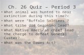 Ch. 26 Quiz – Period 3 What animal was hunted to near extinction during this time? What were “Buffalo Soldiers”? What tribe did Geronimo lead? What Native.