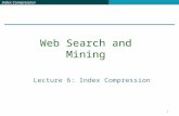 Index Compression 1 Lecture 6: Index Compression Web Search and Mining.
