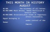 THIS MONTH IN HISTORY AUGUST 01/08. The birthday of all horses. 01/08/30BC Mark Antony. Roman Politician & General dies. 01/08/30BC Octavian(Later known.