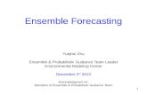 1 Ensemble Forecasting Yuejian Zhu Ensemble & Probabilistic Guidance Team Leader Environmental Modeling Center December 3 rd 2013 Acknowledgment for: Members.
