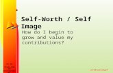 Life Knowledge ® Self-Worth / Self Image How do I begin to grow and value my contributions? Stage One of Development ME HS 28.