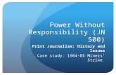 Power Without Responsibility (JN 500) Print Journalism: History and Issues Case study: 1984-85 Miners’ Strike.