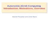 Autonomic (Grid) Computing Introduction, Motivations, Overview Manish Parashar and Omer Rana.