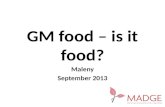 GM food – is it food? Maleny September 2013. What is Genetically Modified (GM) food? GM food comes from plants that have been changed in two main ways.