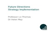 Future Directions Strategy Implementation Professor Liz Thomas Dr Helen May.