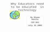 Why Educators need to be educated in technology By Diane Harris CEP 812 July 31.2003.