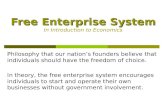 Free Enterprise System Free Enterprise System In Introduction to Economics Philosophy that our nation’s founders believe that individuals should have the.