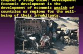 Chapter 9 Study Guide: Development Economic development is the development of economic wealth of countries or regions for the well-being of their inhabitants.