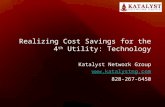 Realizing Cost Savings for the 4 th Utility: Technology Katalyst Network Group  828-267-6450.