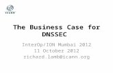 The Business Case for DNSSEC InterOp/ION Mumbai 2012 11 October 2012 richard.lamb@icann.org.