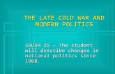 THE LATE COLD WAR AND MODERN POLITICS SSUSH 25 – The student will describe changes in national politics since 1968.