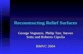Reconstructing Relief Surfaces George Vogiatzis, Philip Torr, Steven Seitz and Roberto Cipolla BMVC 2004.