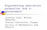 Engineering education promotion and e-government Jaroslav Král, Michal Žemlička Charles University, Prague Faculty of Mathematics and Physics.