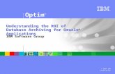 © 2009 IBM Corporation ® Optim ™ Understanding the ROI of Database Archiving for Oracle ® Applications IBM Software Group.
