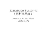 1 Database Systems ( 資料庫系統 ) September 24, 2014 Lecture #2.