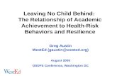 Leaving No Child Behind: The Relationship of Academic Achievement to Health-Risk Behaviors and Resilience Greg Austin WestEd (gaustin@wested.org) August.
