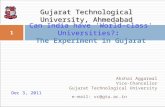 1 Akshai Aggarwal Vice-Chancellor Gujarat Technological University Dec 3, 2011 e-mail: vc@gtu.ac.in Can India have 'World-class' Universities?: The Experiment.