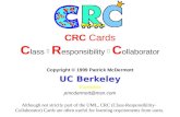 CRC Cards C lass  R esponsibility  C ollaborator Copyright © 1999 Patrick McDermott UC Berkeley Extension pmcdermott@msn.com Although not strictly part.