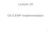 1 Lecture 10 Ch.5 ERP Implementation. 2 Agenda 0. Why ERP? 1. ERP Implementation - CSFs 2. Technology 3. Processes 4. People Management 5. Managing Change.