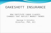 OAKESHOTT INSURANCE NEW INSTITUTE CARGO CLAUSES: CHANGES THAT REFLECT MARKET TRENDS George V Grishin Director, PhD, ACI.