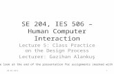 SE 204, IES 506 – Human Computer Interaction Lecture 5: Class Practice on the Design Process Lecturer: Gazihan Alankuş 20.02.20121 Please look at the end.