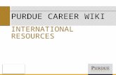 PURDUE CAREER WIKI INTERNATIONAL RESOURCES. GOALS FOR TODAY Learn what the Purdue Career Wiki is and how to use it Become familiar with three international.
