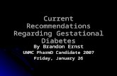 Current Recommendations Regarding Gestational Diabetes By Brandon Ernst UNMC PharmD Candidate 2007 Friday, January 26.