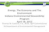 Energy, The Economy and The Environment Indiana Environmental Stewardship Program April 18, 2012 Thomas W. Easterly, P.E., BCEE, QEP Commissioner IN Department.