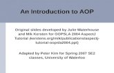 An Introduction to AOP Original slides developed by Julie Waterhouse and Mik Kersten for OOPSLA 2004 AspectJ Tutorial ( kerstens.org/mik/publications/aspectj-
