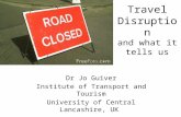Travel Disruption and what it tells us Dr Jo Guiver Institute of Transport and Tourism University of Central Lancashire, UK.
