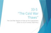 33-5 “The Cold War Thaws” The Cold War begins to thaw as the superpowers enter an era of uneasy diplomacy.