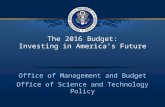 The 2016 Budget: Investing in America’s Future Office of Management and Budget Office of Science and Technology Policy.