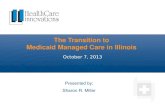 The Transition to Medicaid Managed Care in Illinois October 7, 2013 Presented by: Sharon R. Miller.