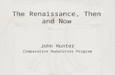 The Renaissance, Then and Now John Hunter Comparative Humanities Program.