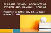 ALABAMA SCHOOL ACCOUNTING SYSTEM AND PAYROLL CODING Presented to Dothan City School Board October 3, 2011.