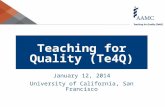 Teaching for Quality (Te4Q) January 12, 2014 University of California, San Francisco.