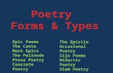 The Epistle Occasional Poetry Sijo Poems Didactic Poetry Slam Poetry Epic Poems The Canto Mock Epics The Palinode Prose Poetry Concrete Poetry.