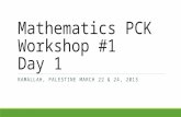 Mathematics PCK Workshop #1 Day 1 RAMALLAH, PALESTINE MARCH 22 & 24, 2013.