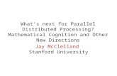 What’s next for Parallel Distributed Processing? Mathematical Cognition and Other New Directions Jay McClelland Stanford University.