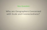 Why are Geographers Concerned with Scale and Connectedness? Key Question: