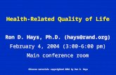 Course materials copyrighted 2004 by Ron D. Hays Health-Related Quality of Life Ron D. Hays, Ph.D. (hays@rand.org) February 4, 2004 (3:00-6:00 pm) Main.