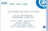 DESIGNING RELIABLE SYSTEMS AILSA BROTHERTON PROGRAMME DIRECTOR SLIDES KINDLY SUPPLIED BY: KEVIN STEWART MEDICAL DIRECTOR SAFE CARE WORK STREAM QIPP, DEPARTMENT.
